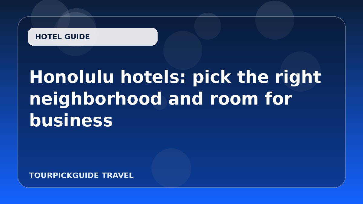 Visual guide for Honolulu hotels: pick the right neighborhood and room for business