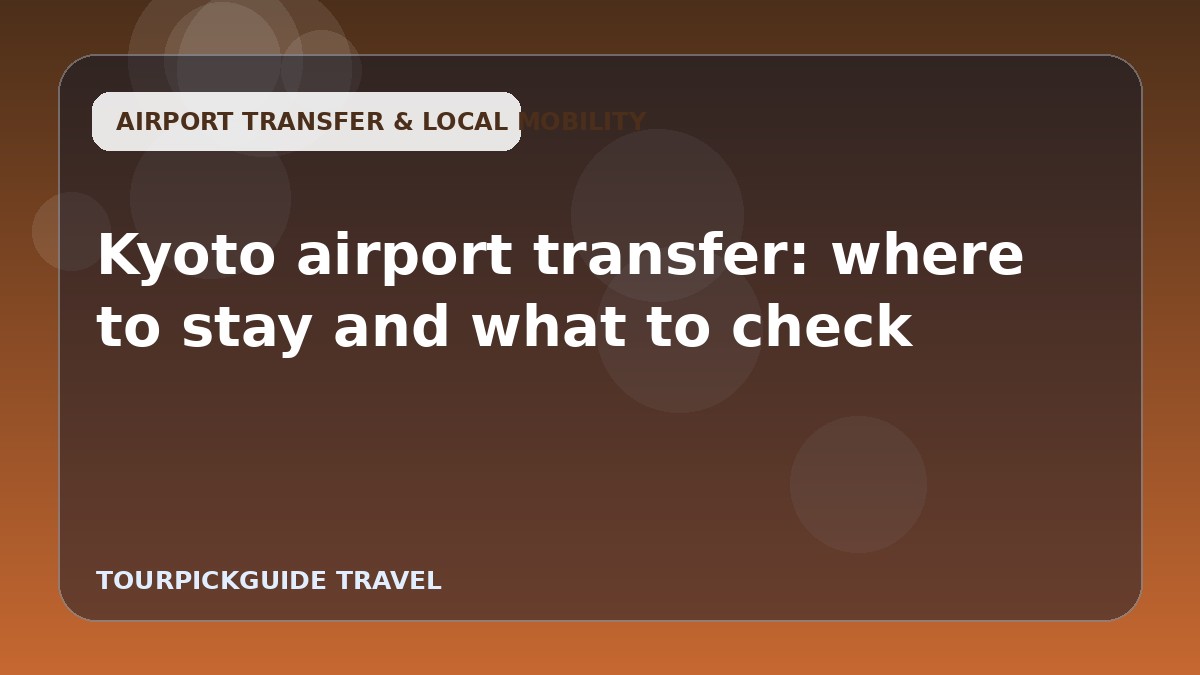 Visual guide for Kyoto airport transfer: where to stay and what to check