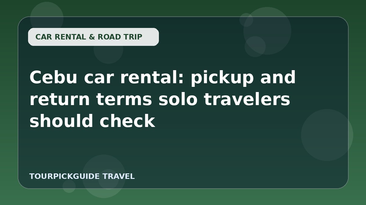 Cebu car rental: pickup and return terms solo travelers should check