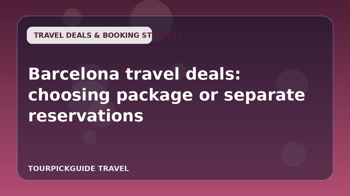 Visual guide for Barcelona travel deals: choosing package or separate reservations