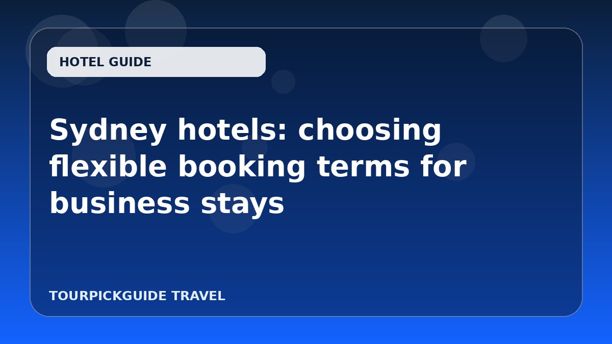 Visual guide for Sydney hotels: choosing flexible booking terms for business stays