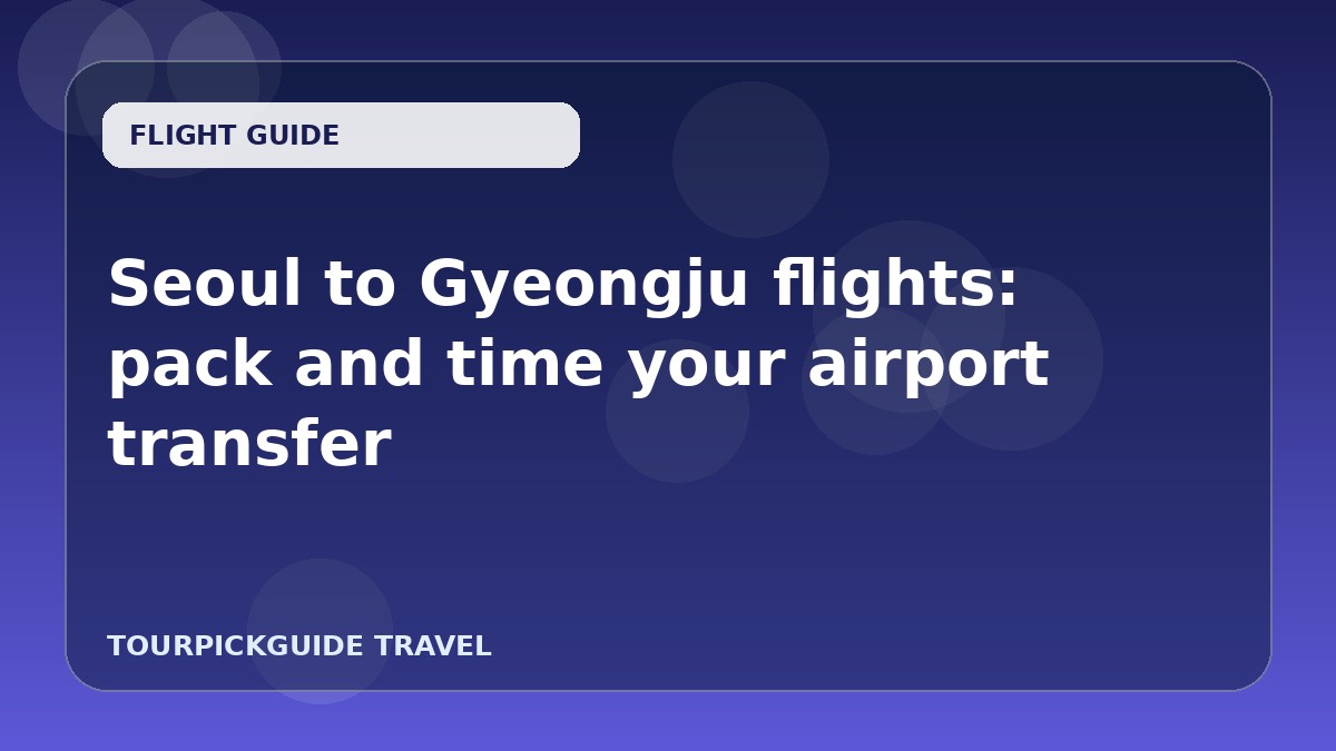 Visual guide for Seoul to Gyeongju flights: pack and time your airport transfer