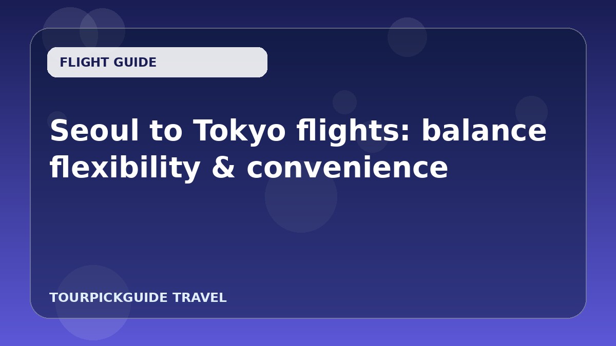 Visual guide for Seoul to Tokyo flights: balance flexibility & convenience