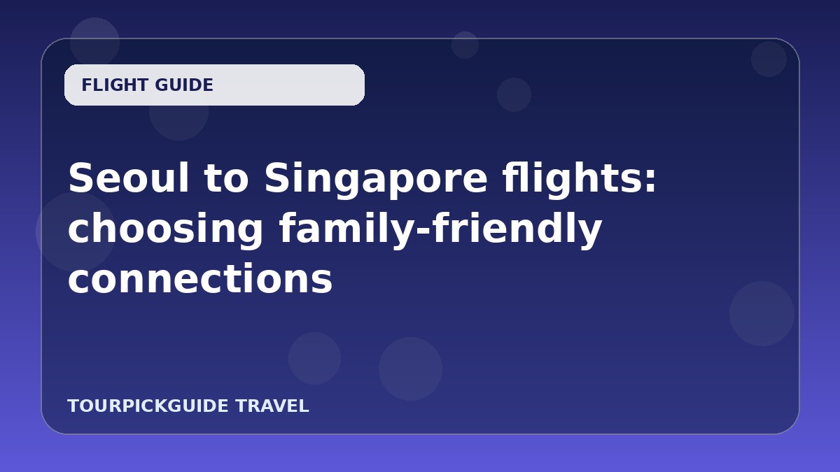 Visual guide for Seoul to Singapore flights: choosing family-friendly connections