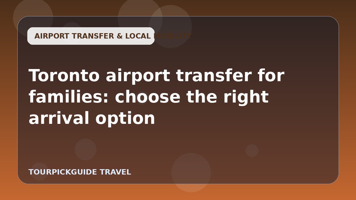 Visual guide for Toronto airport transfer for families: choose the right arrival option