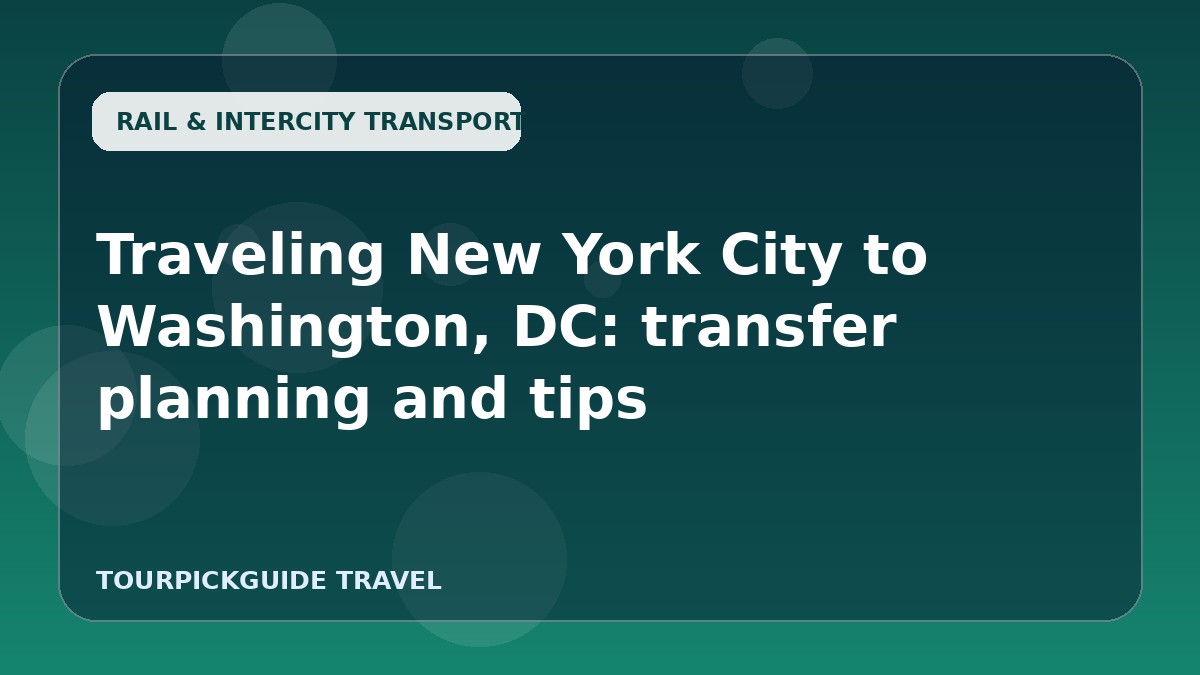 Traveling New York City to Washington, DC: transfer planning and tips