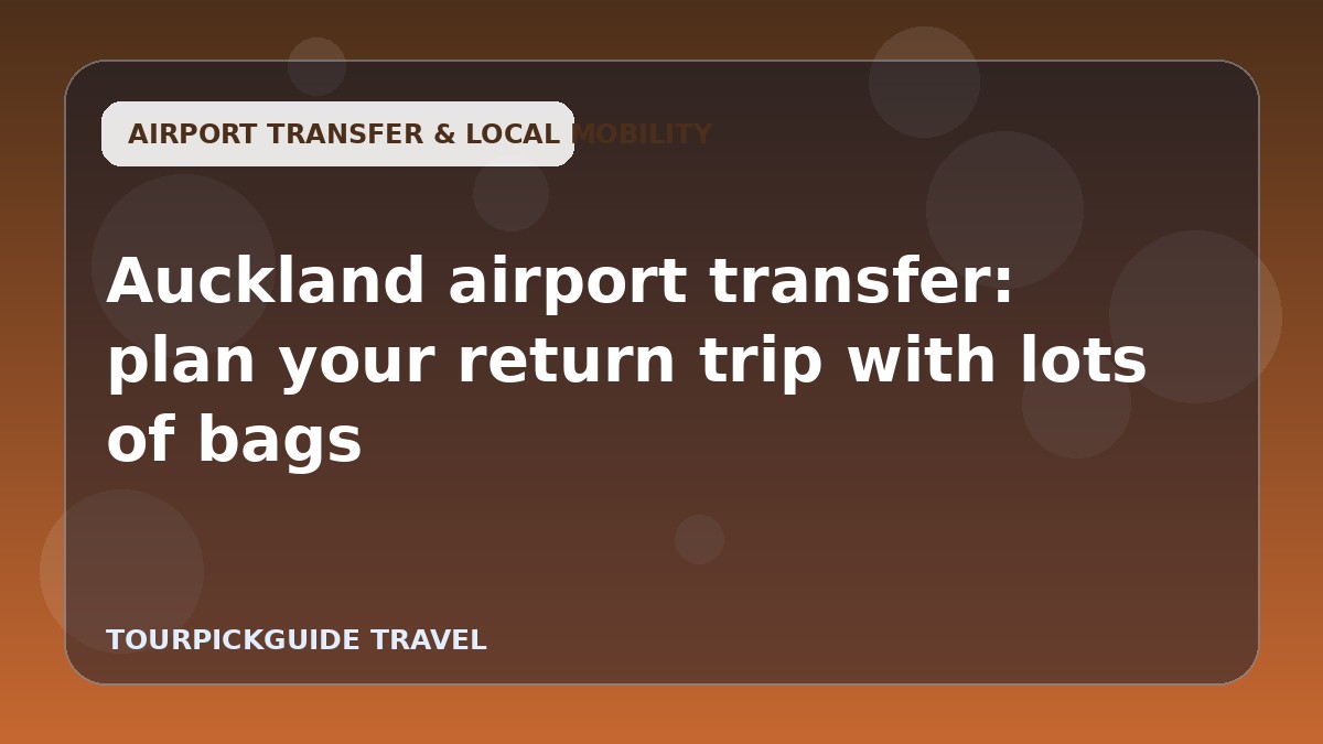 Visual guide for Auckland airport transfer: plan your return trip with lots of bags
