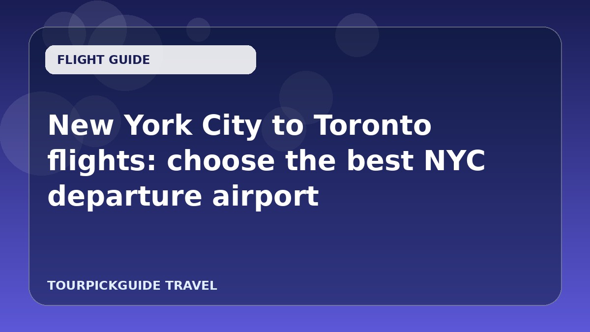 Visual guide for New York City to Toronto flights: choose the best NYC departure airport