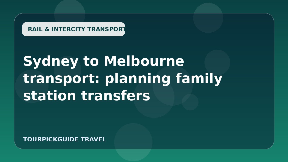 Visual guide for Sydney to Melbourne transport: planning family station transfers