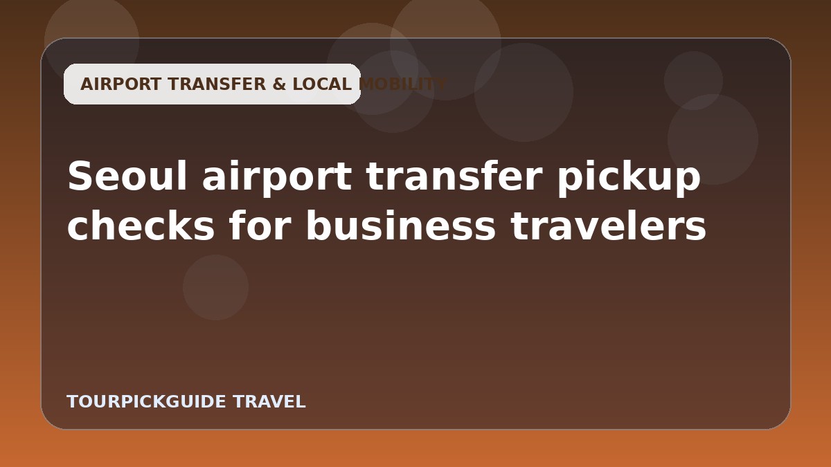 Seoul airport transfer pickup checks for business travelers
