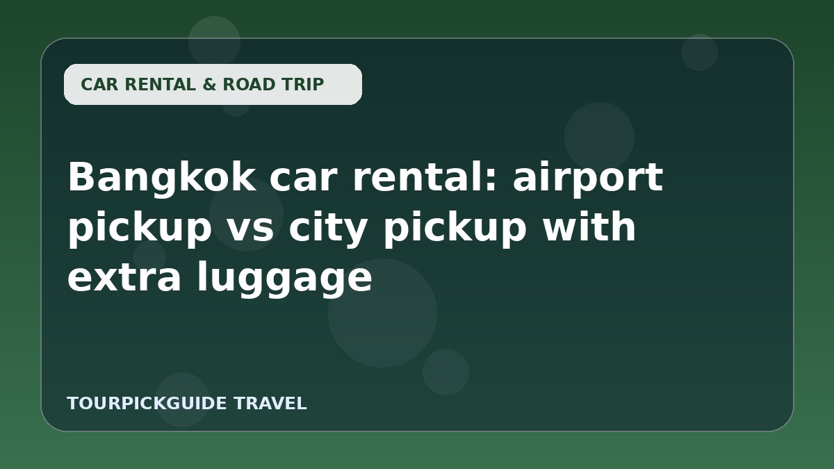 Visual guide for Bangkok car rental: airport pickup vs city pickup with extra luggage