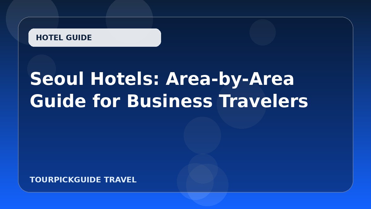 Seoul Hotels: Area-by-Area Guide for Business Travelers