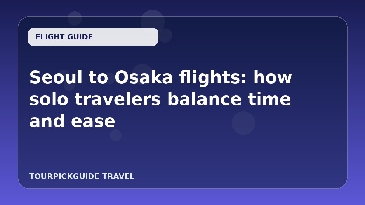 Seoul to Osaka flights: how solo travelers balance time and ease