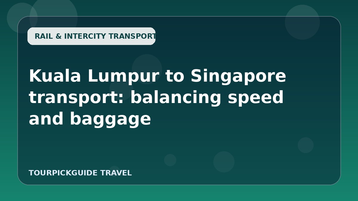 Visual guide for Kuala Lumpur to Singapore transport: balancing speed and baggage