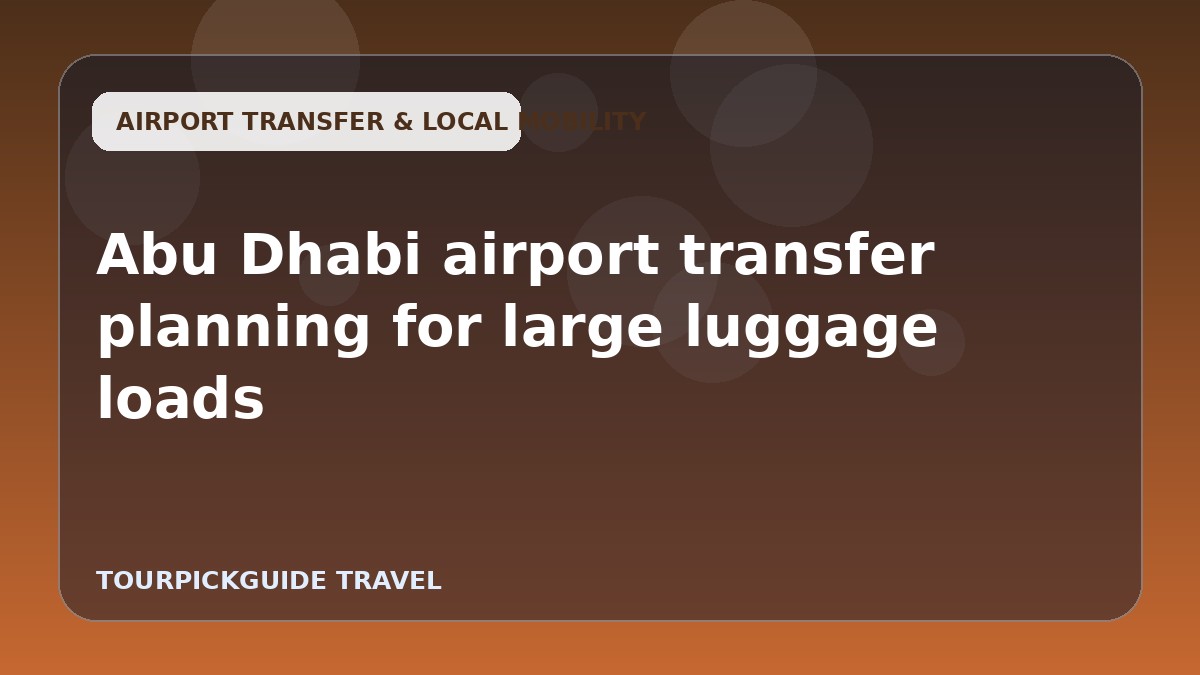 Visual guide for Abu Dhabi airport transfer planning for large luggage loads