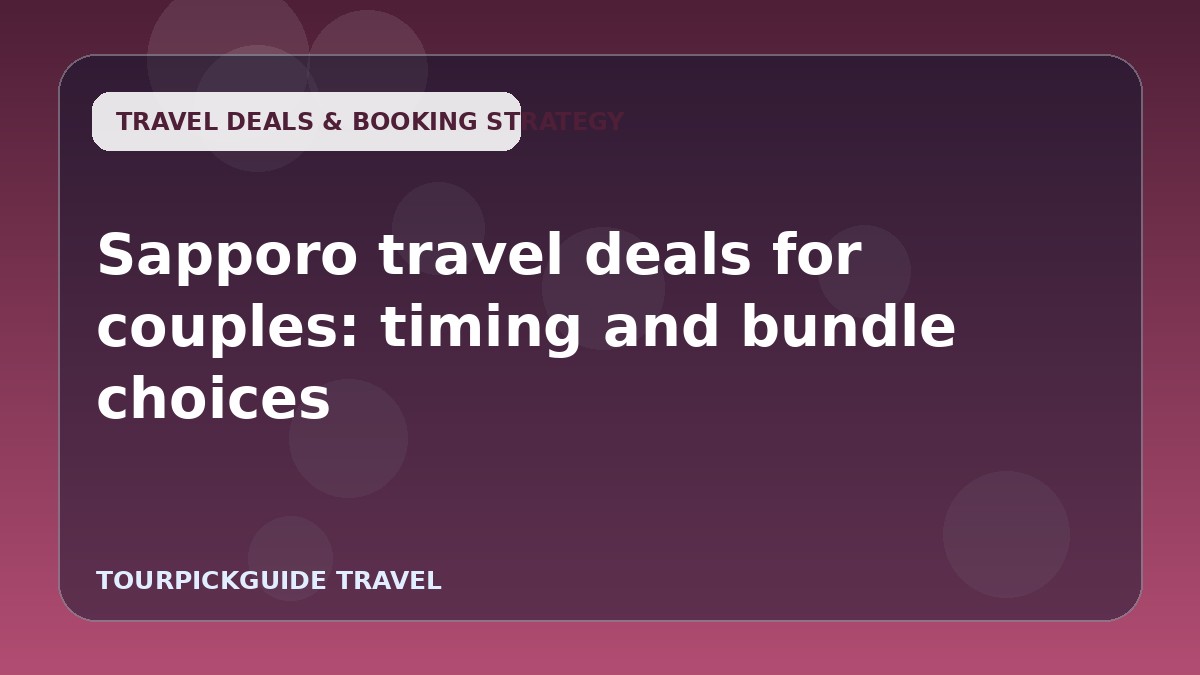 Visual guide for Sapporo travel deals for couples: timing and bundle choices