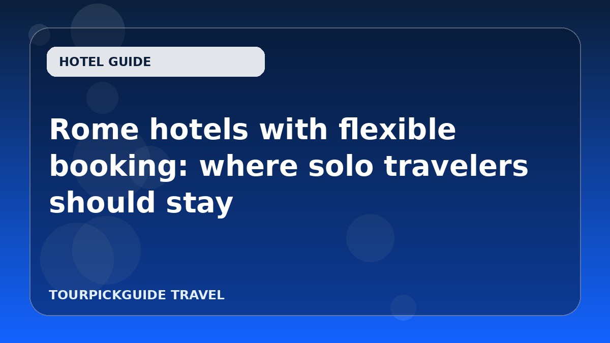 Rome hotels with flexible booking: where solo travelers should stay