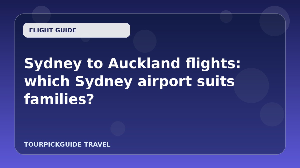 Sydney to Auckland flights: which Sydney airport suits families?