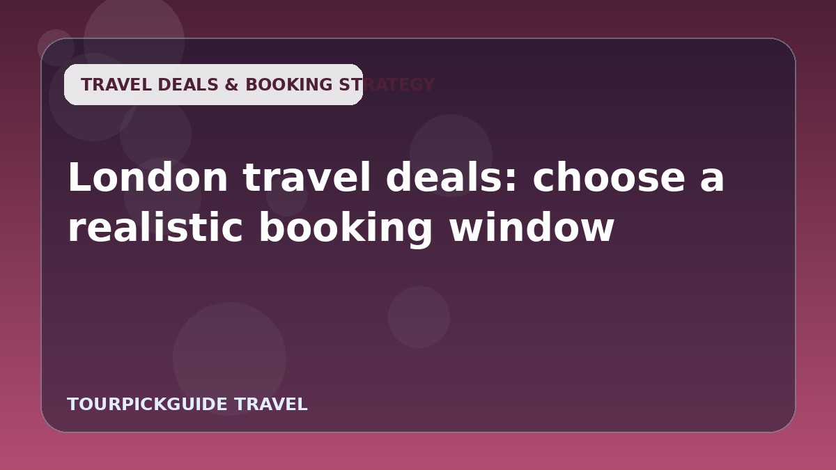 Visual guide for London travel deals: choose a realistic booking window