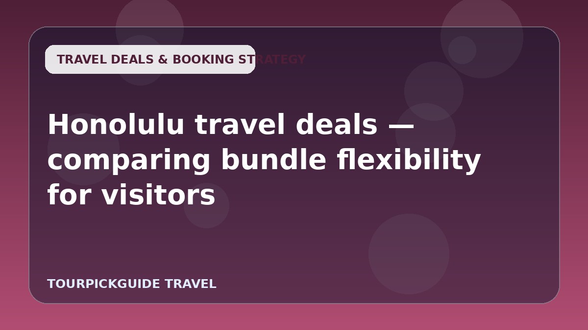 Honolulu travel deals — comparing bundle flexibility for visitors