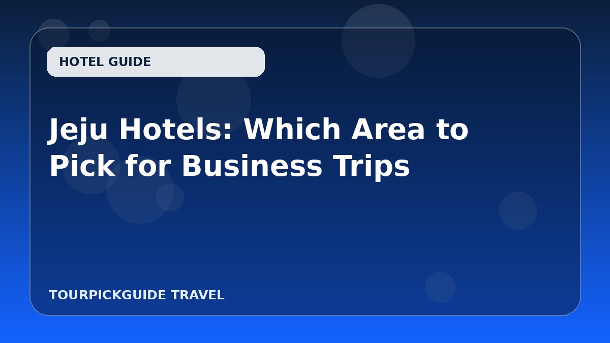 Visual guide for Jeju Hotels: Which Area to Pick for Business Trips
