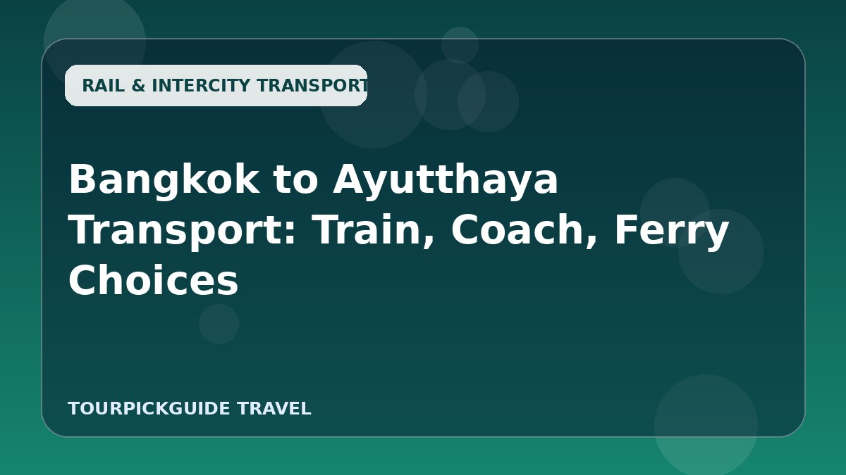 Bangkok to Ayutthaya Transport: Train, Coach, Ferry Choices