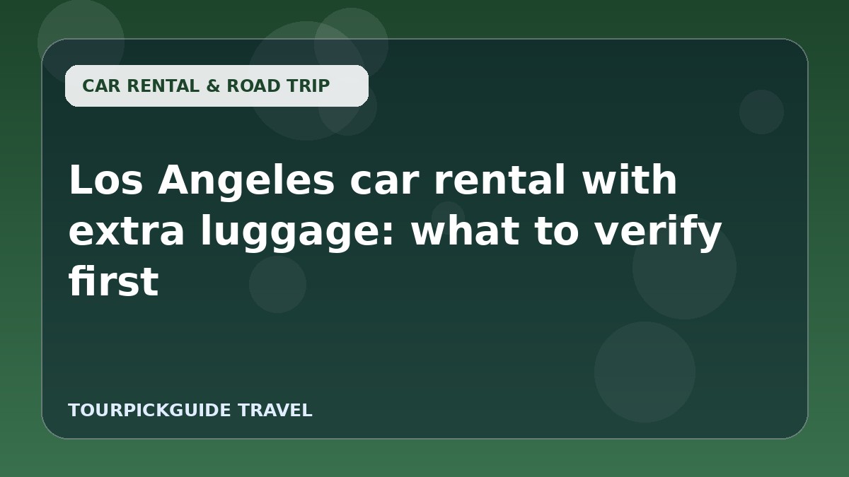 Visual guide for Los Angeles car rental with extra luggage: what to verify first