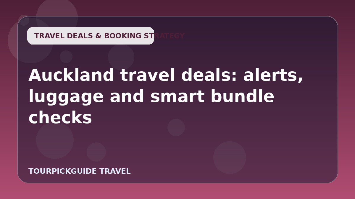 Auckland travel deals: alerts, luggage and smart bundle checks