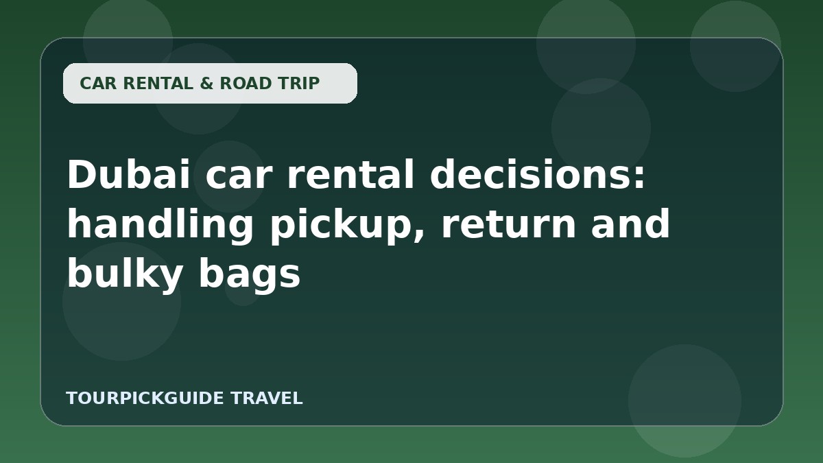 Visual guide for Dubai car rental decisions: handling pickup, return and bulky bags