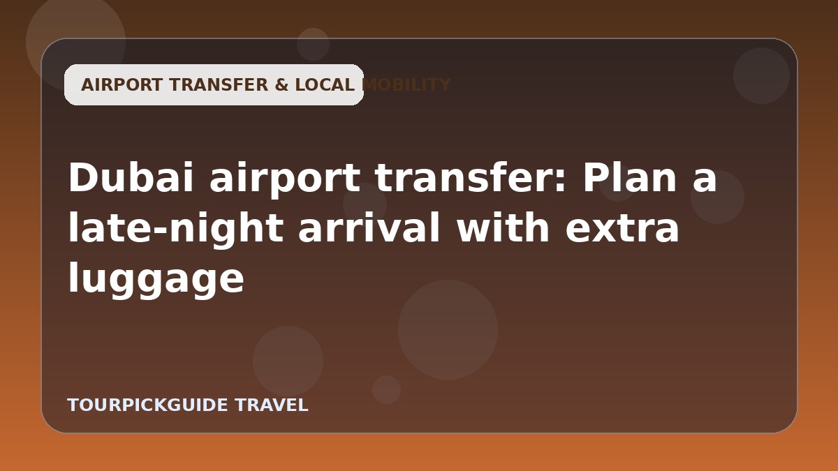 Dubai airport transfer: Plan a late-night arrival with extra luggage