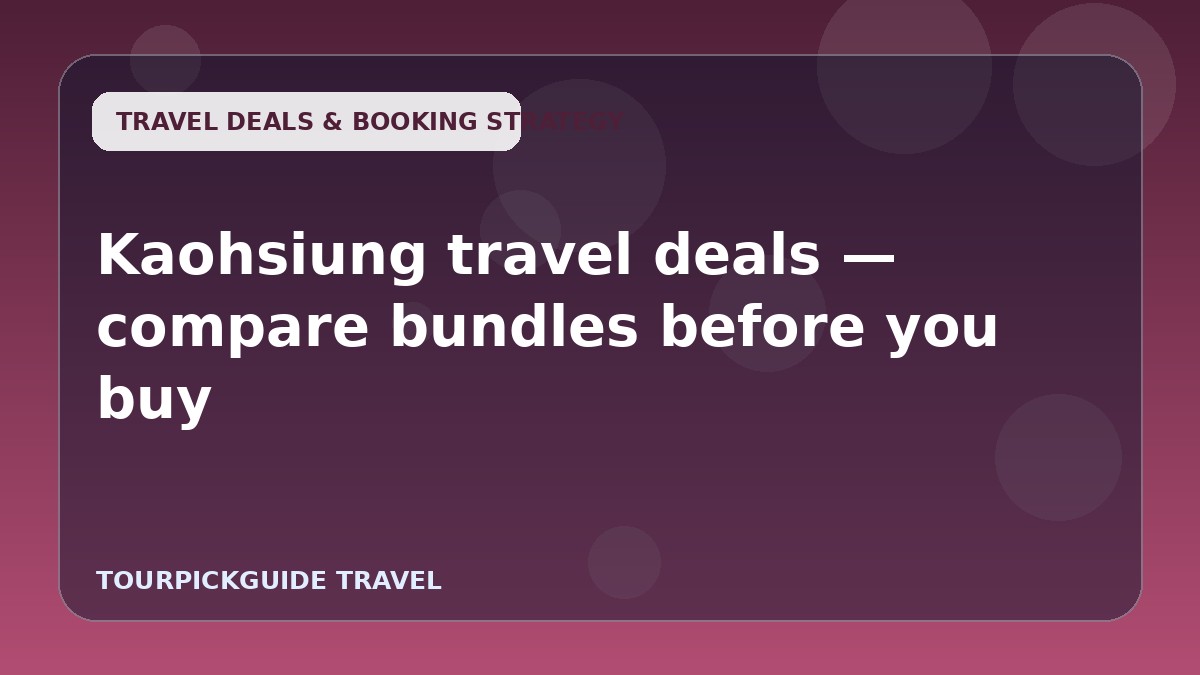 Visual guide for Kaohsiung travel deals — compare bundles before you buy