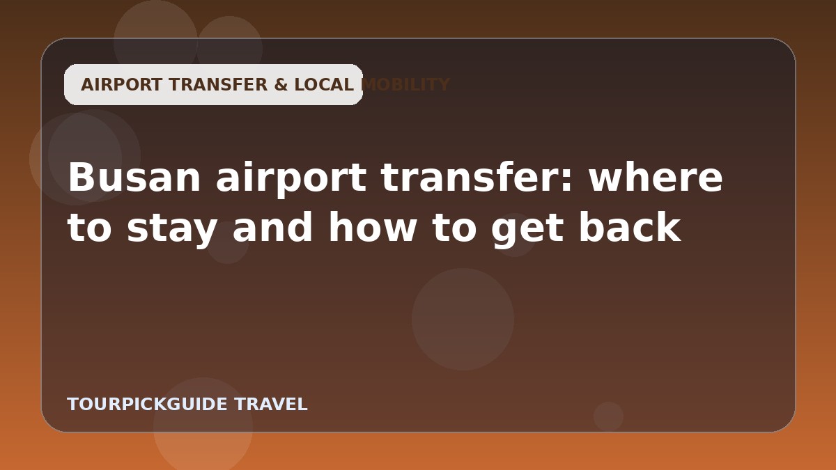 Visual guide for Busan airport transfer: where to stay and how to get back