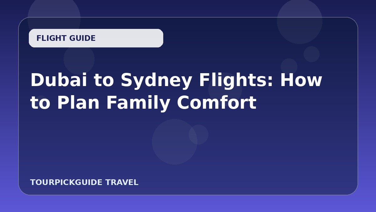 Dubai to Sydney Flights: How to Plan Family Comfort
