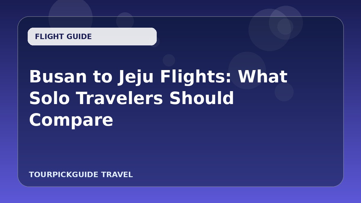 Busan to Jeju Flights: What Solo Travelers Should Compare