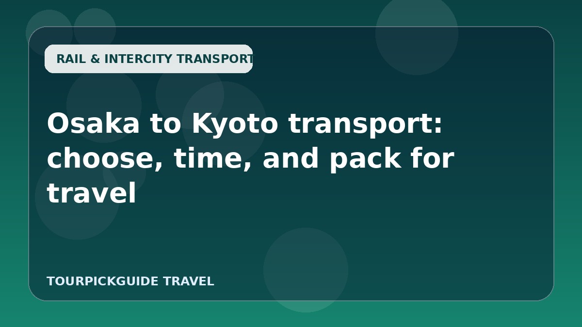Visual guide for Osaka to Kyoto transport: choose, time, and pack for travel