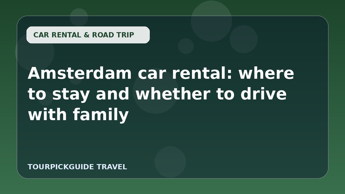 Amsterdam car rental: where to stay and whether to drive with family