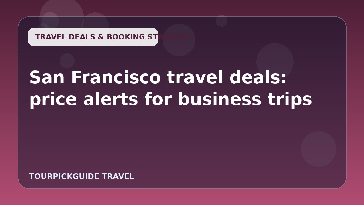 Visual guide for San Francisco travel deals: price alerts for business trips