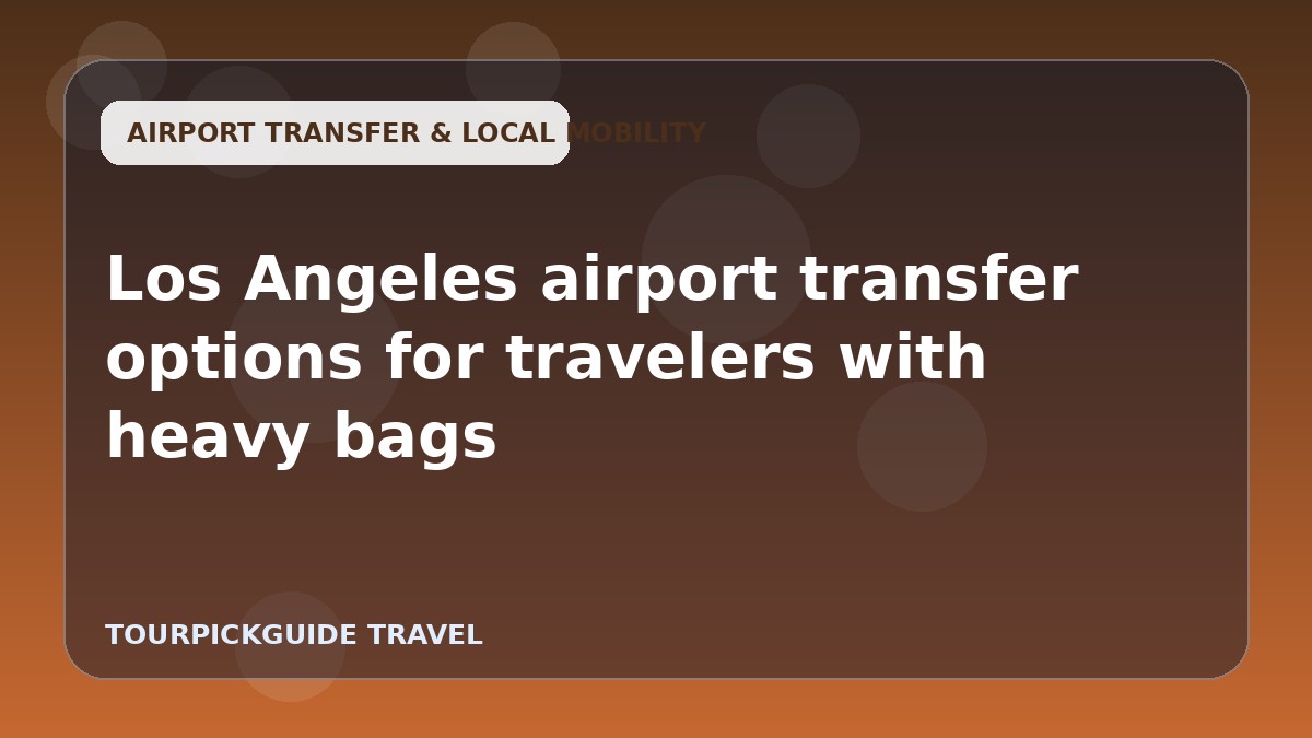 Visual guide for Los Angeles airport transfer options for travelers with heavy bags