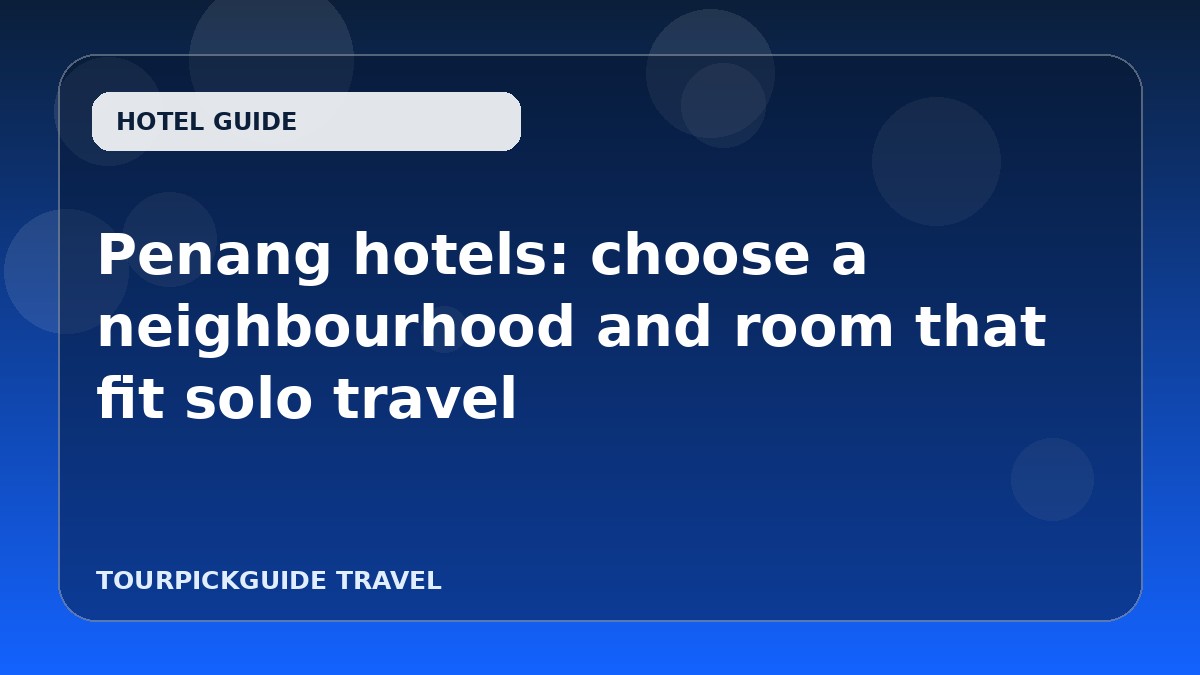 Visual guide for Penang hotels: choose a neighbourhood and room that fit solo travel