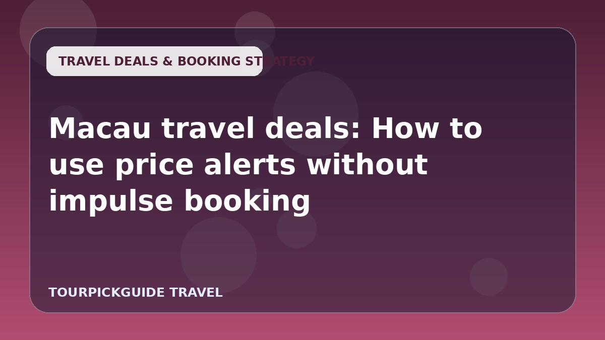 Visual guide for Macau travel deals: How to use price alerts without impulse booking