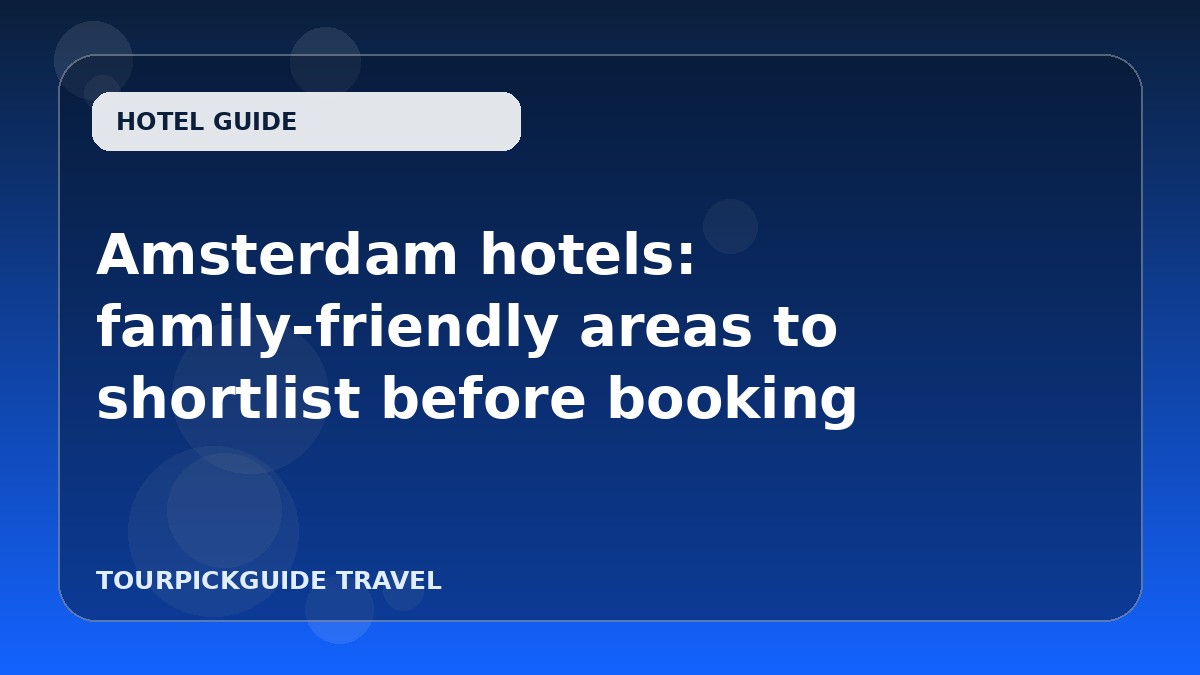 Visual guide for Amsterdam hotels: family-friendly areas to shortlist before booking