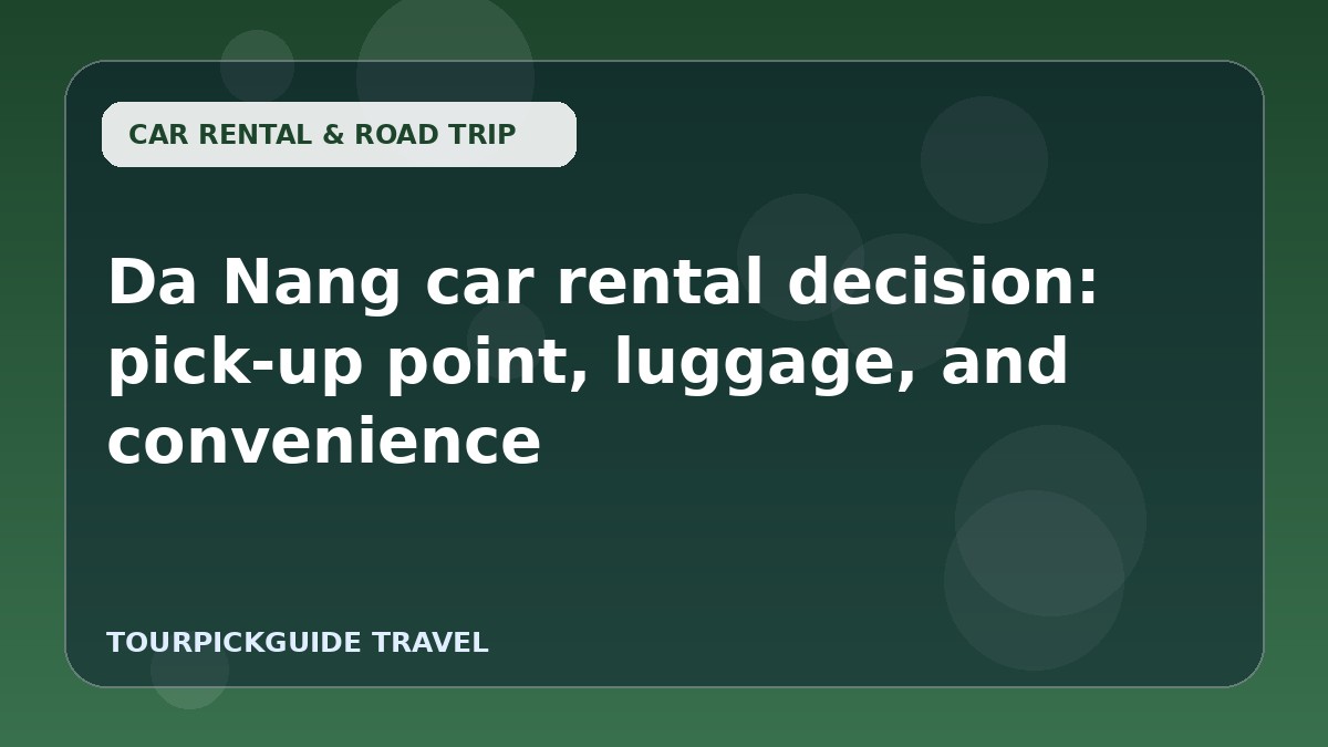 Visual guide for Da Nang car rental decision: pick-up point, luggage, and convenience