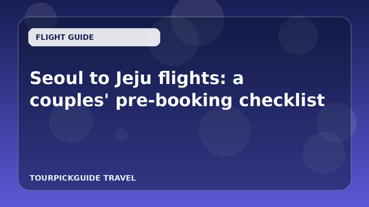 Visual guide for Seoul to Jeju flights: a couples' pre-booking checklist