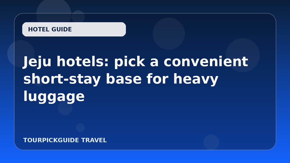 Jeju hotels: pick a convenient short-stay base for heavy luggage