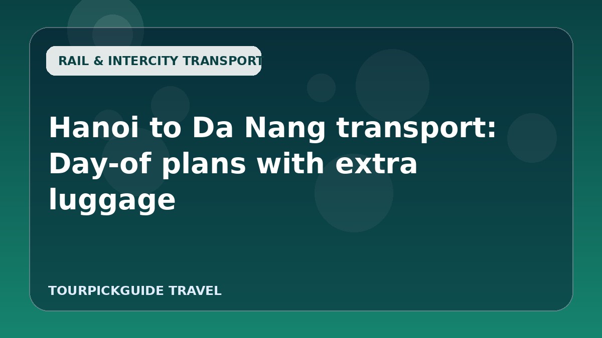 Hanoi to Da Nang transport: Day-of plans with extra luggage