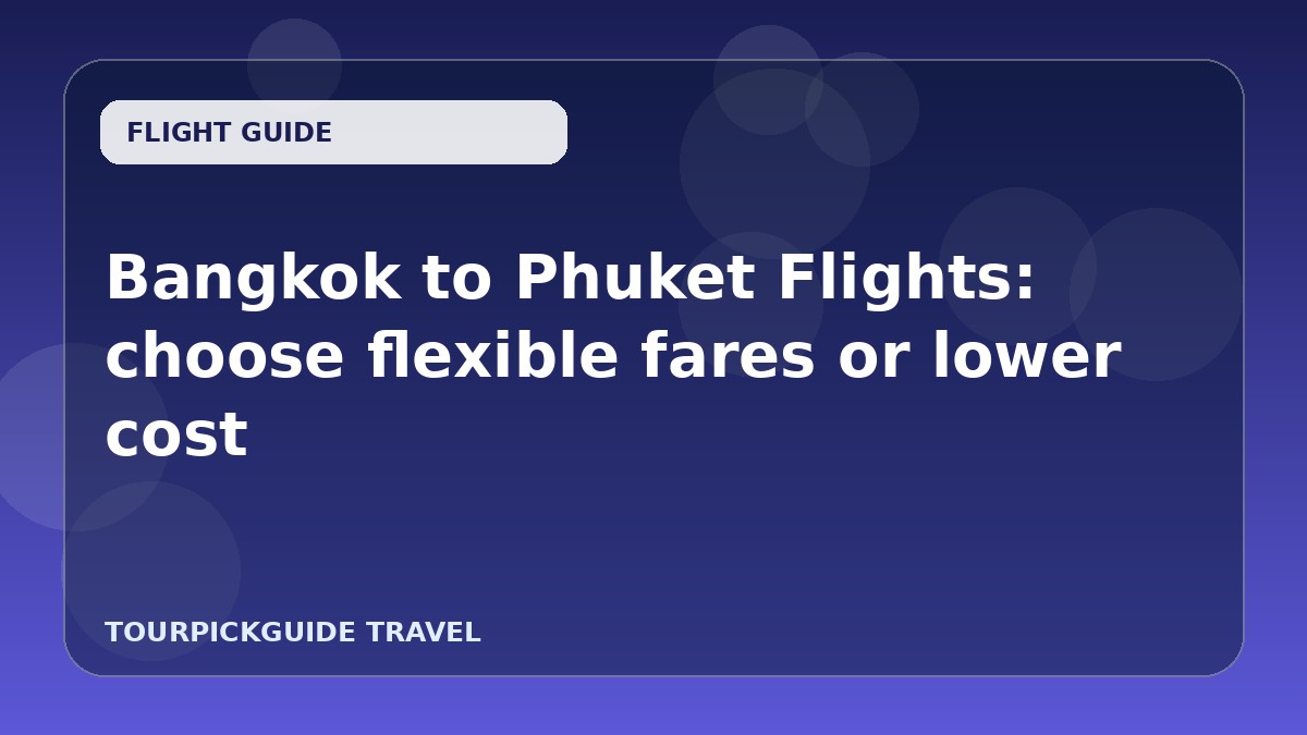 Visual guide for Bangkok to Phuket Flights: choose flexible fares or lower cost