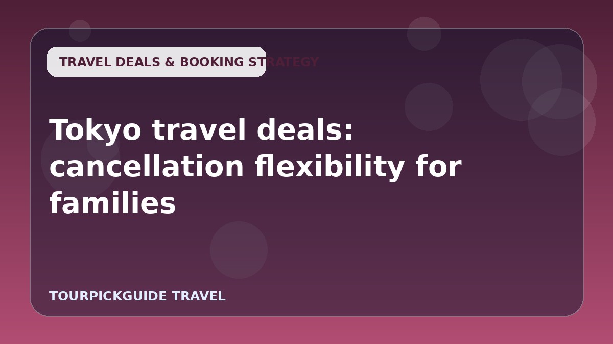 Visual guide for Tokyo travel deals: cancellation flexibility for families