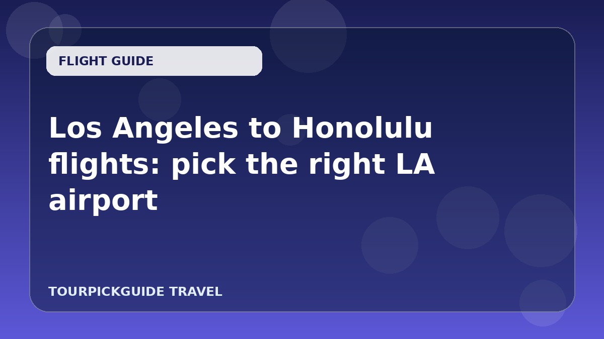 Visual guide for Los Angeles to Honolulu flights: pick the right LA airport