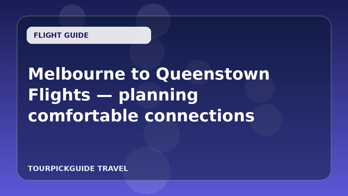 Melbourne to Queenstown Flights — planning comfortable connections