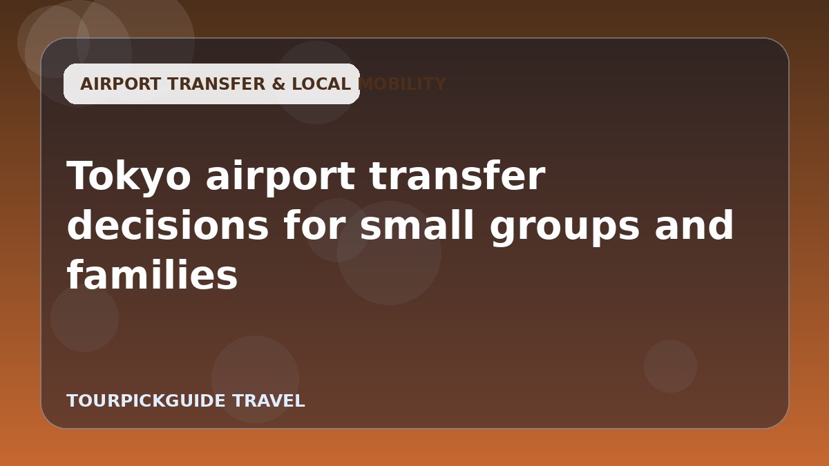 Visual guide for Tokyo airport transfer decisions for small groups and families